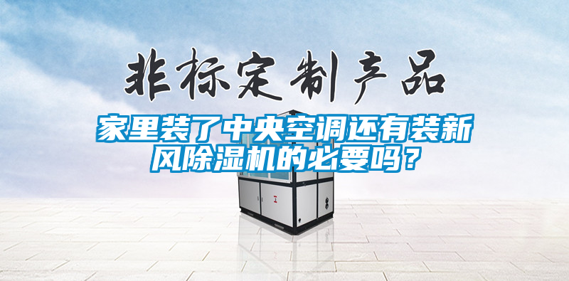 家里装了中央空调还有装新风除湿机的必要吗？