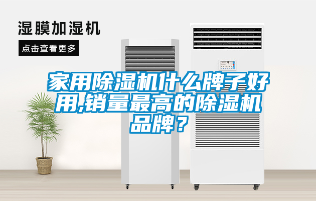 家用除湿机什么牌子好用,销量最高的除湿机品牌？