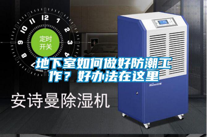 地下室如何做好防潮工作？好办法在这里