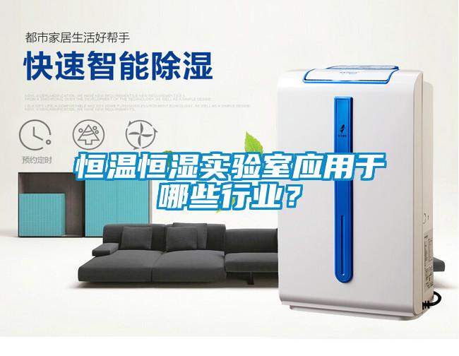 恒温恒湿实验室应用于哪些行业？