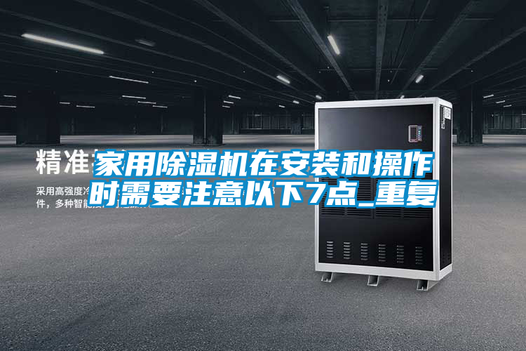 家用除湿机在安装和操作时需要注意以下7点_重复