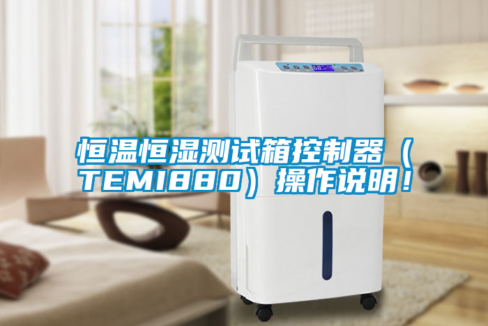 恒温恒湿测试箱控制器（TEMI880）操作说明！