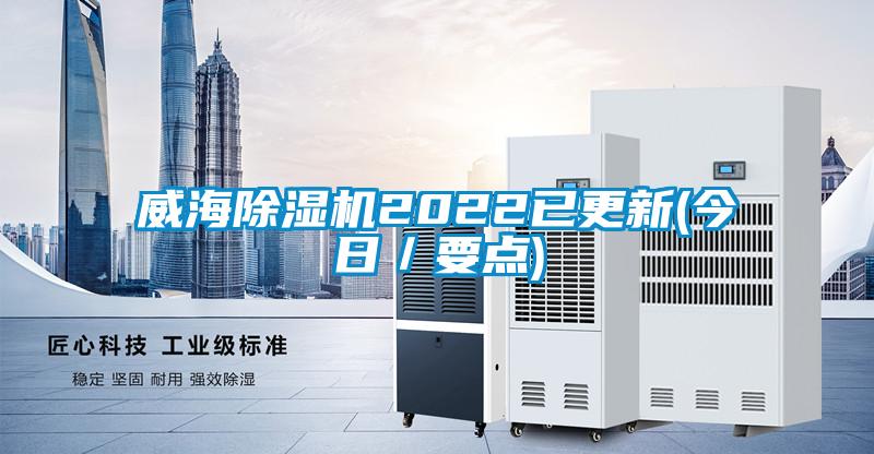 威海除湿机2022已更新(今日／要点)