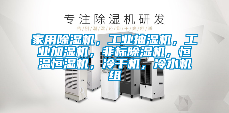家用除湿机，工业抽湿机，工业加湿机，非标除湿机，恒温恒湿机，冷干机，冷水机组