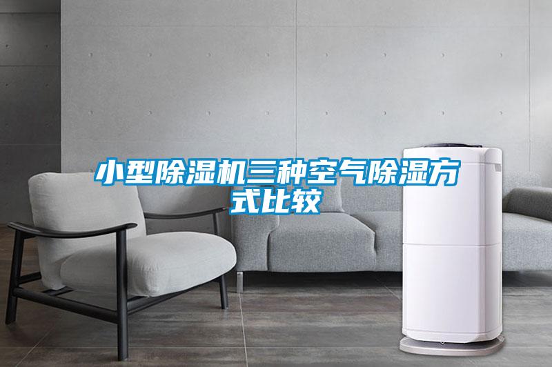 小型除湿机三种空气除湿方式比较
