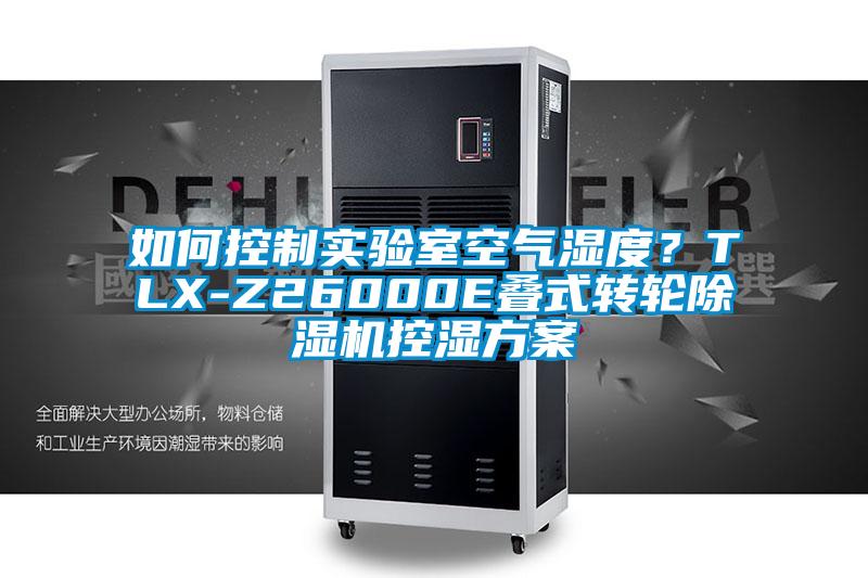 如何控制实验室空气湿度？TLX-Z26000E叠式转轮除湿机控湿方案
