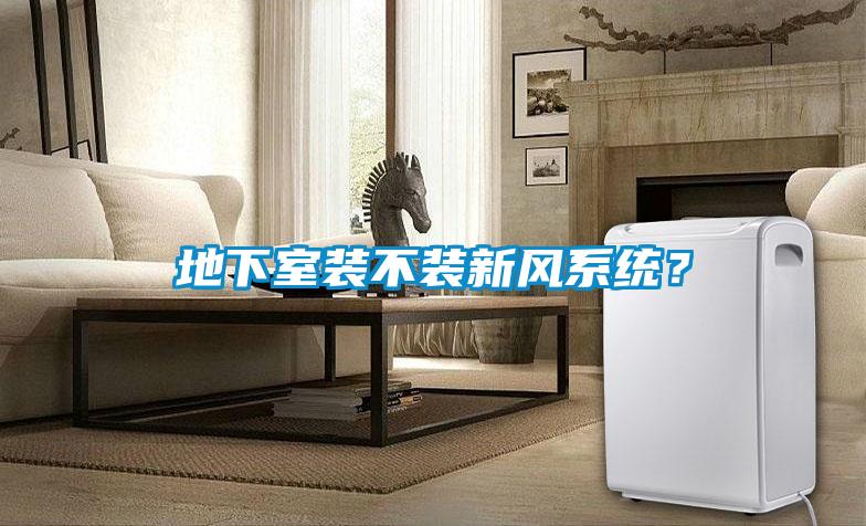 地下室装不装新风系统？
