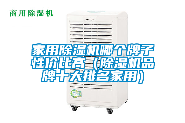 家用除湿机哪个牌子性价比高（除湿机品牌十大排名家用）