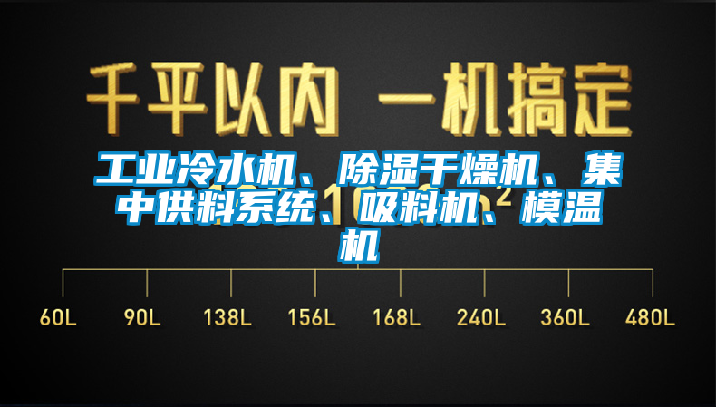 工业冷水机、除湿干燥机、集中供料系统、吸料机、模温机