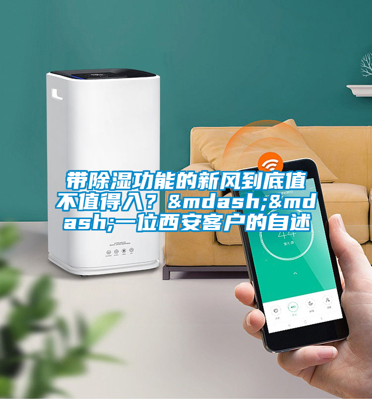 带除湿功能的新风到底值不值得入？——一位西安客户的自述