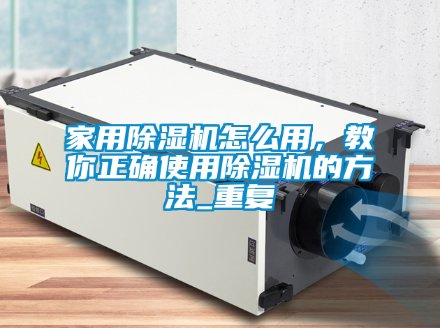 家用除湿机怎么用，教你正确使用除湿机的方法_重复