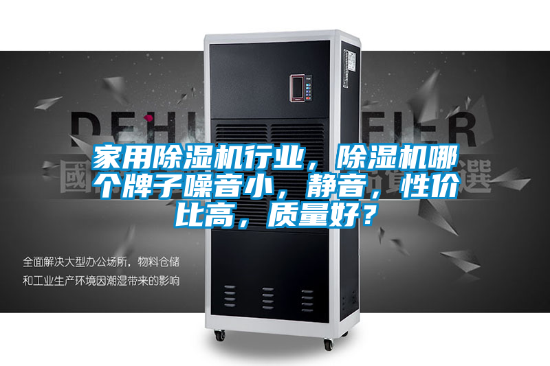 家用除湿机行业，除湿机哪个牌子噪音小，静音，性价比高，质量好？
