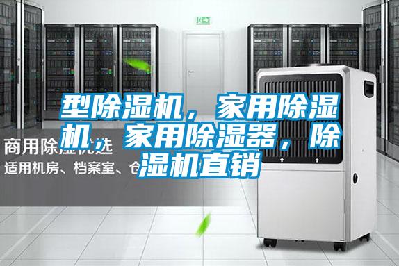 型除湿机,家用除湿机,家用除湿器,除湿机直销