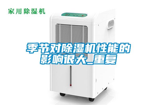 季节对除湿机性能的影响很大_重复