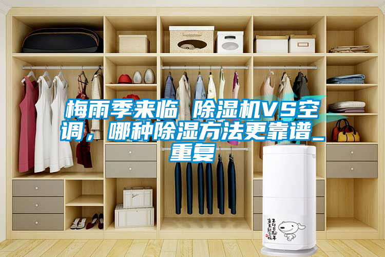 梅雨季来临 除湿机VS空调，哪种除湿方法更靠谱_重复