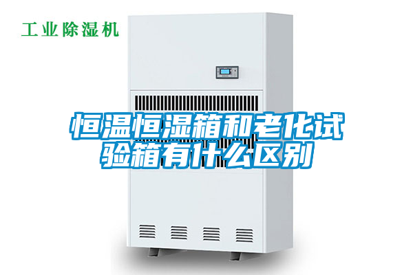 恒温恒湿箱和老化试验箱有什么区别