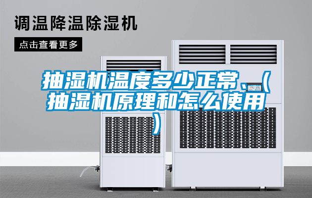 抽湿机温度多少正常、(抽湿机原理和怎么使用)