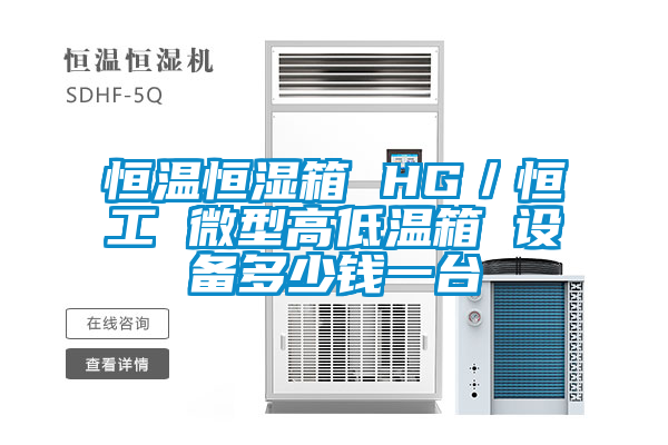 恒温恒湿箱 HG／恒工 微型高低温箱 设备多少钱一台