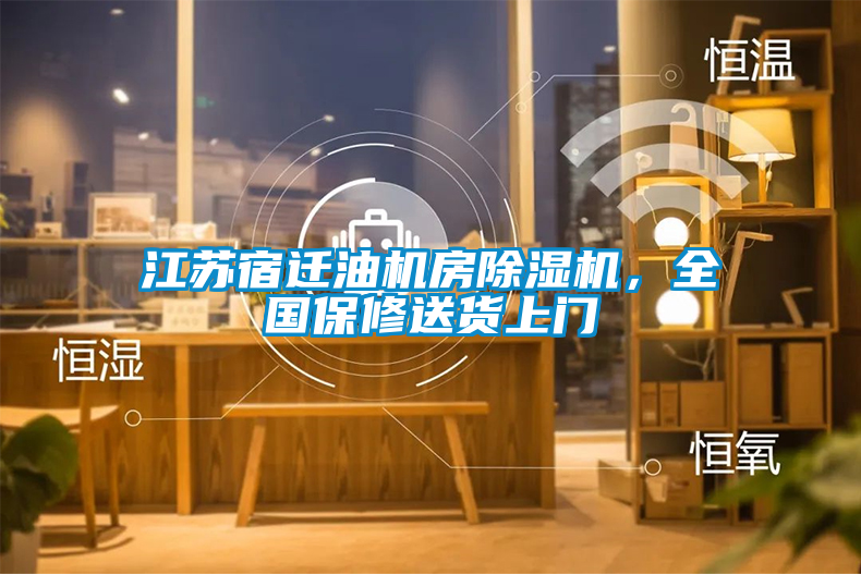 江苏宿迁油机房除湿机，全国保修送货上门
