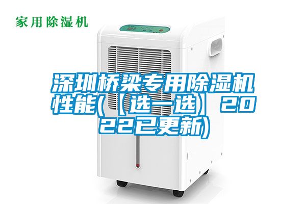 深圳桥梁专用除湿机性能(【选一选】2022已更新)