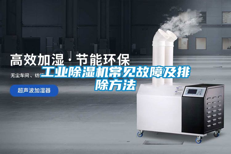 工业除湿机常见故障及排除方法