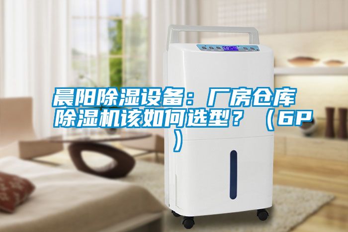 晨阳除湿设备：厂房仓库除湿机该如何选型？（6P）