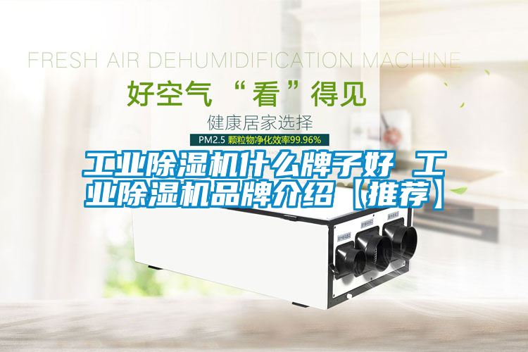 工业除湿机什么牌子好 工业除湿机品牌介绍【推荐】