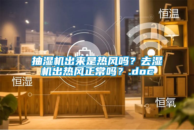 抽湿机出来是热风吗？去湿机出热风正常吗？.doc
