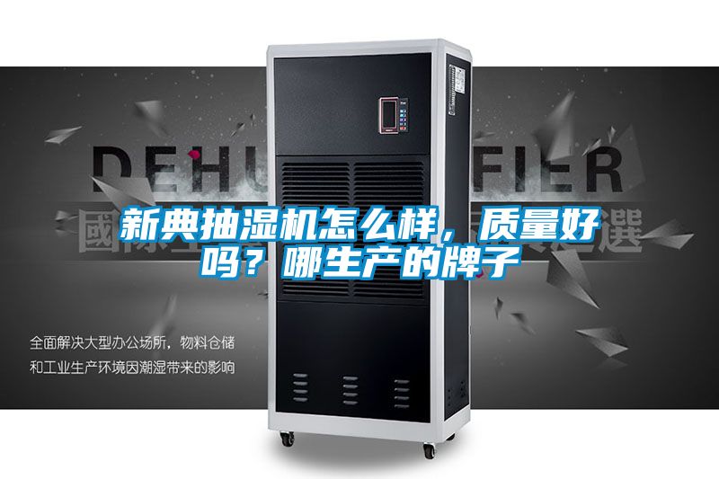 新典抽湿机怎么样，质量好吗？哪生产的牌子