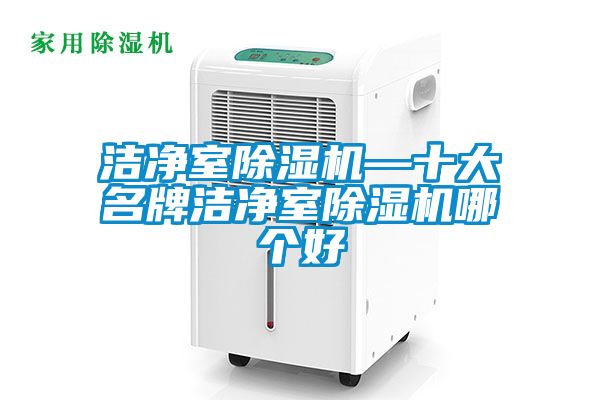 洁净室除湿机—十大名牌洁净室除湿机哪个好