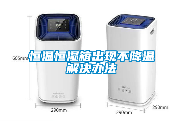 恒温恒湿箱出现不降温解决办法