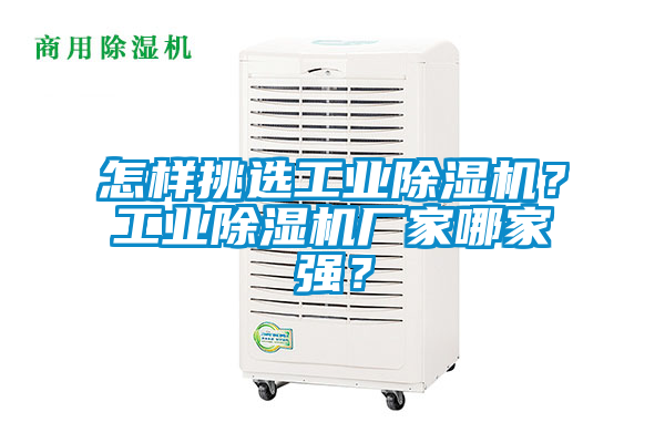怎样挑选工业除湿机？工业除湿机厂家哪家强？