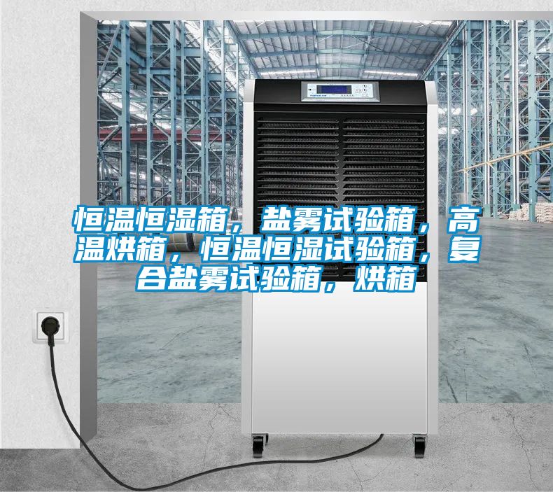 恒温恒湿箱，盐雾试验箱，高温烘箱，恒温恒湿试验箱，复合盐雾试验箱，烘箱