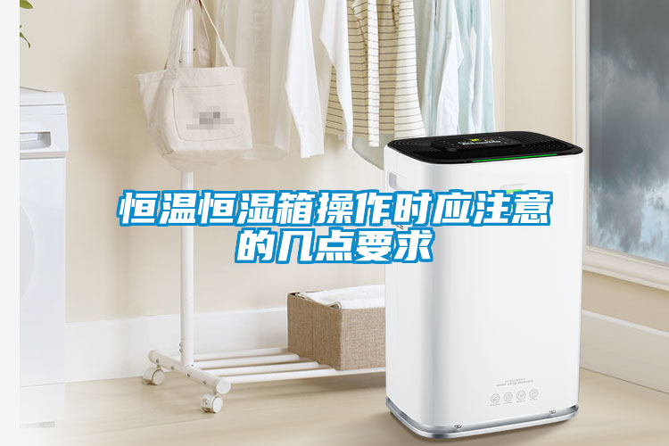 恒温恒湿箱操作时应注意的几点要求