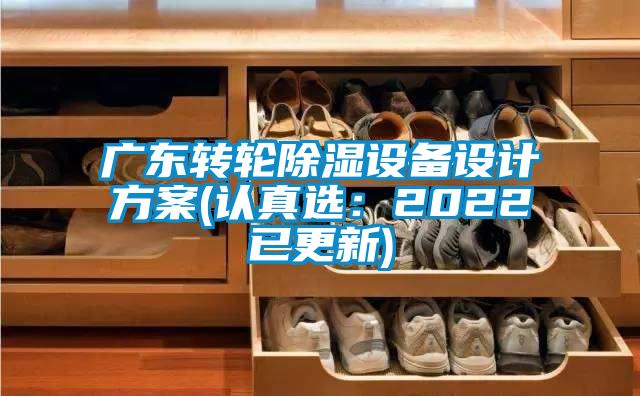 广东转轮除湿设备设计方案(认真选：2022已更新)