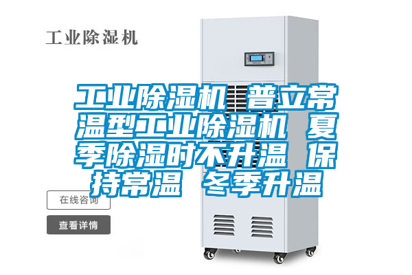 工业除湿机 普立常温型工业除湿机 夏季除湿时不升温 保持常温 冬季升温