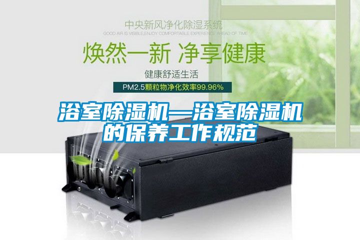 浴室除湿机—浴室除湿机的保养工作规范