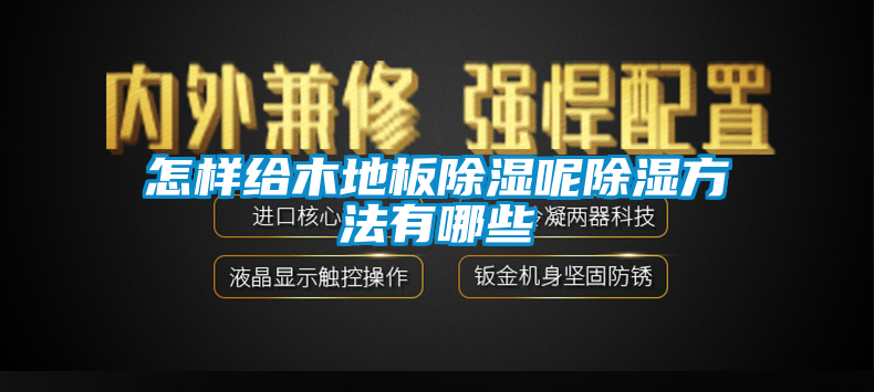 怎样给木地板除湿呢除湿方法有哪些