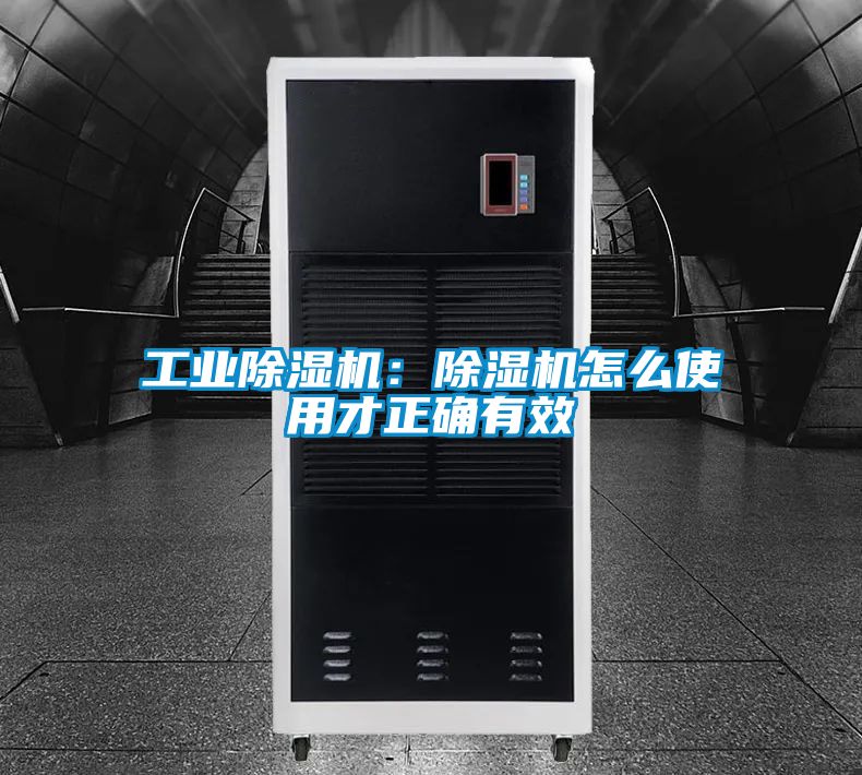 工业除湿机：除湿机怎么使用才正确有效