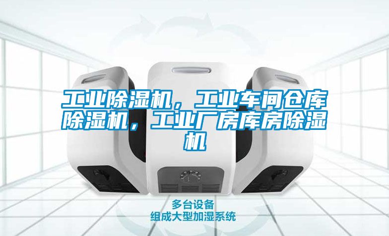 工业除湿机，工业车间仓库除湿机，工业厂房库房除湿机