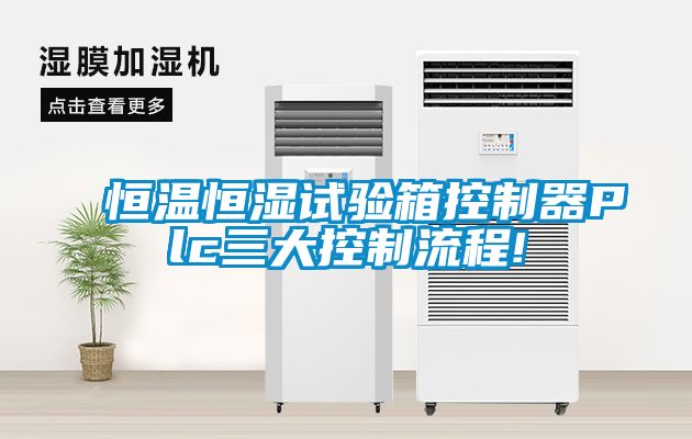 恒温恒湿试验箱控制器Plc三大控制流程!