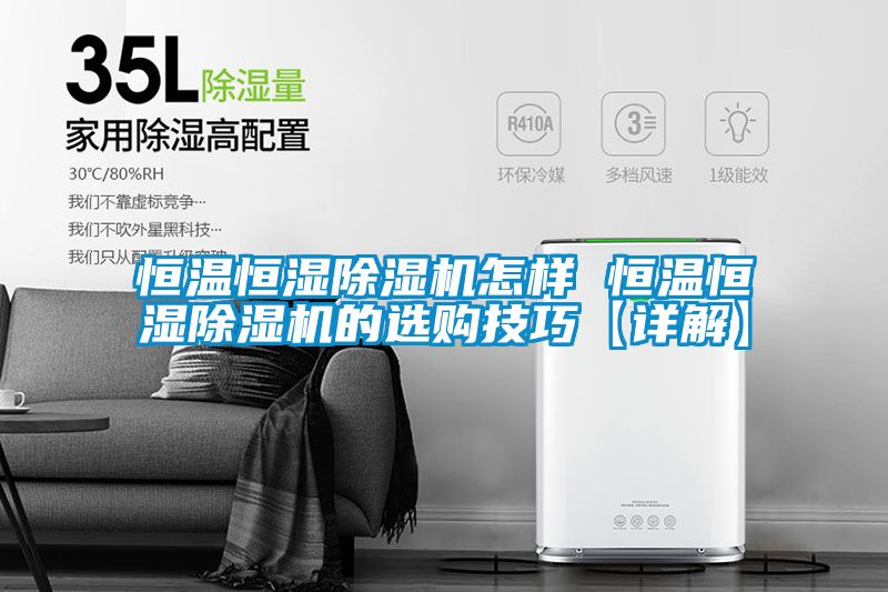 恒温恒湿除湿机怎样 恒温恒湿除湿机的选购技巧【详解】