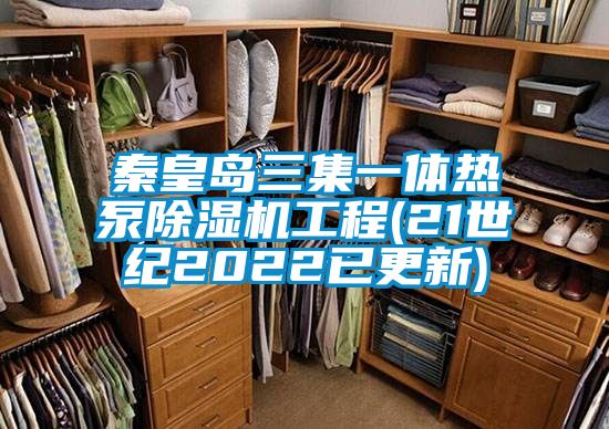 秦皇岛三集一体热泵除湿机工程(21世纪2022已更新)
