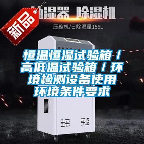 恒温恒湿试验箱／高低温试验箱／环境检测设备使用环境条件要求