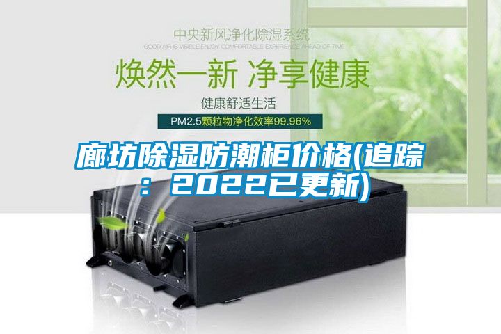廊坊除湿防潮柜价格(追踪：2022已更新)