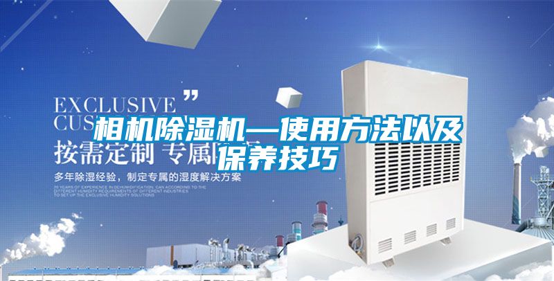 相机除湿机—使用方法以及保养技巧
