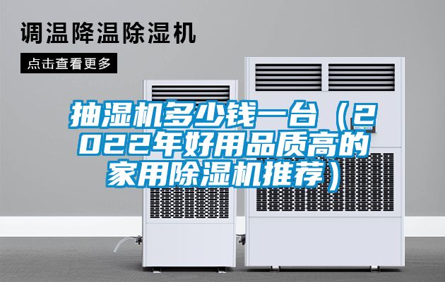 抽湿机多少钱一台（2022年好用品质高的家用除湿机推荐）