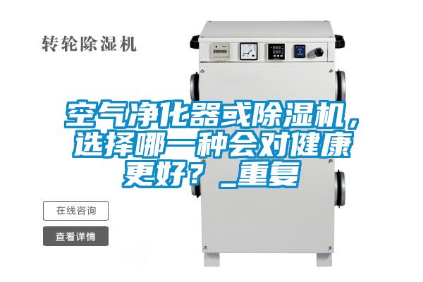 空气净化器或除湿机，选择哪一种会对健康更好？_重复