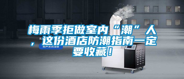 梅雨季拒做室内“潮”人，这份酒店防潮指南一定要收藏！