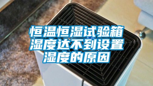 恒温恒湿试验箱湿度达不到设置湿度的原因